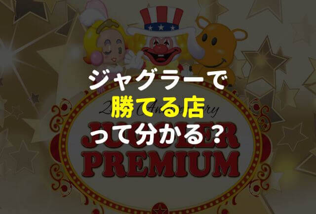 ジャグラーで勝てる店ってわかる？良い店の選び方を教えます！