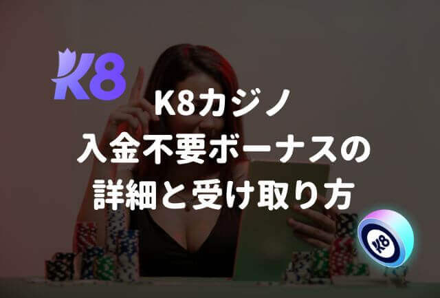 K8カジノ入金不要ボーナスの詳細と受け取り方【2024年】